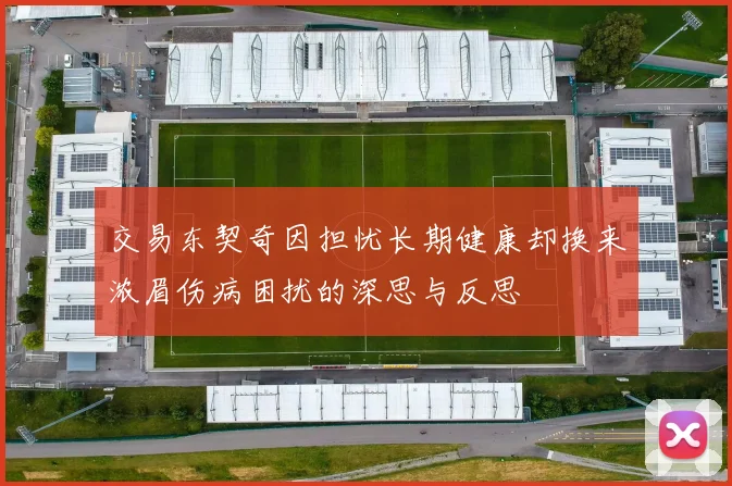 交易东契奇因担忧长期健康却换来浓眉伤病困扰的深思与反思