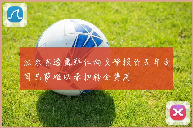 法尔克透露拜仁向戈登报价五年合同巴萨难以承担转会费用